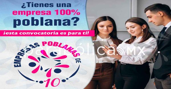 Emite ayuntamiento la Convocatoria para las “Empresas Poblanas de 10”.