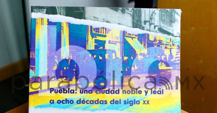 Presenta Gobierno de la ciudad y UDLAP el libro “Puebla: una ciudad muy noble y leal a ocho décadas del siglo XX”